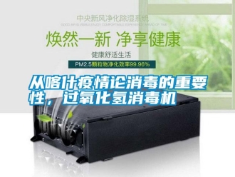 企業新聞從喀什疫情論消毒的重要性，過氧化氫消毒機