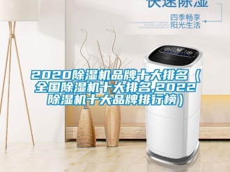 企業(yè)新聞2020除濕機品牌十大排名（全國除濕機十大排名,2022除濕機十大品牌排行榜）