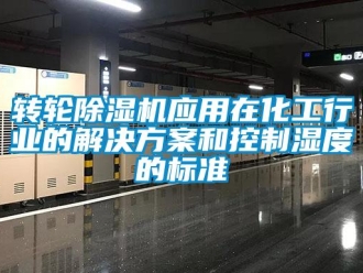 知識百科轉輪除濕機應用在化工行業的解決方案和控制濕度的標準
