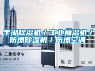 企業新聞平湖除濕機／工業抽濕機／防爆除濕機／防爆空調