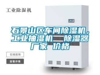 企業(yè)新聞石景山區(qū)車間除濕機，工業(yè)抽濕機  除濕器廠家 價格