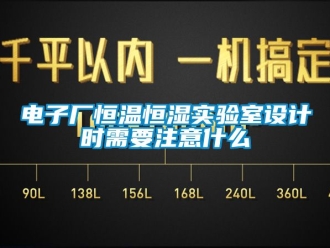 知識百科電子廠恒溫恒濕實驗室設計時需要注意什么