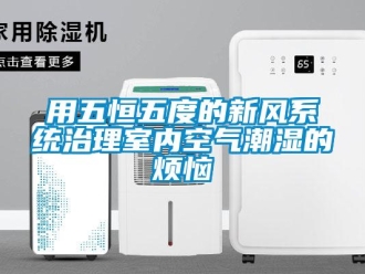 知識百科用五恒五度的新風系統治理室內空氣潮濕的煩惱