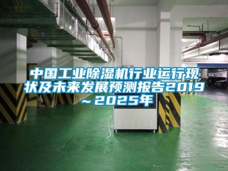 知識百科中國工業除濕機行業運行現狀及未來發展預測報告2019～2025年
