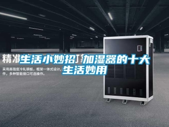 知識(shí)百科生活小妙招 加濕器的十大生活妙用