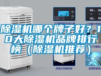 企業(yè)新聞除濕機哪個牌子好？10大除濕機品牌排行榜（除濕機推薦）