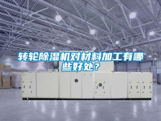 知識百科轉輪除濕機對材料加工有哪些好處？