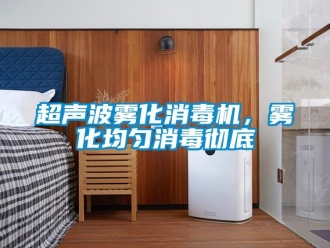 企業(yè)新聞超聲波霧化消毒機(jī)，霧化均勻消毒徹底