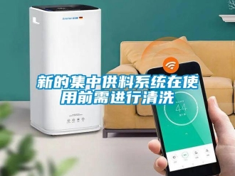 知識百科新的集中供料系統在使用前需進行清洗