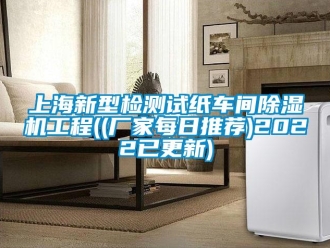 企業(yè)新聞上海新型檢測試紙車間除濕機工程((廠家每日推薦)2022已更新)