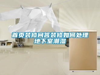企業(yè)新聞首頁(yè)裝修問(wèn)答裝修如何處理地下室潮濕