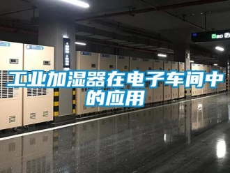 企業新聞工業加濕器在電子車間中的應用