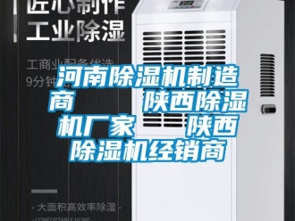 企業新聞河南除濕機制造商    陜西除濕機廠家   陜西除濕機經銷商