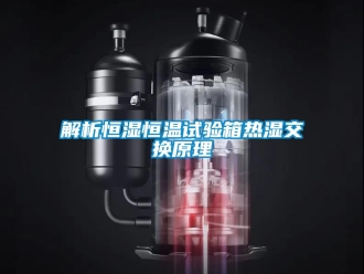 知識百科解析恒濕恒溫試驗箱熱濕交換原理