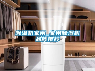 企業(yè)新聞除濕機家用_家用除濕機品牌推薦