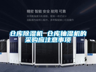 企業(yè)新聞倉庫除濕機 倉庫抽濕機的采購應注意事項