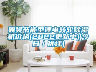 常見問題襄樊節能型鋰電轉輪除濕機價格(2022更新中)(今日／優評)