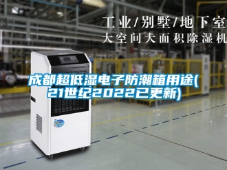企業(yè)新聞成都超低濕電子防潮箱用途(21世紀2022已更新)