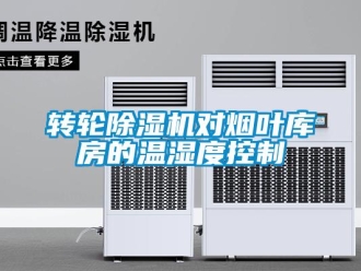 知識百科轉輪除濕機對煙葉庫房的溫濕度控制