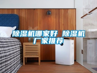 企業新聞除濕機哪家好 除濕機廠家推薦