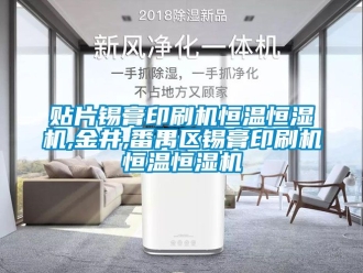 知識百科貼片錫膏印刷機恒溫恒濕機,金井,番禺區(qū)錫膏印刷機恒溫恒濕機