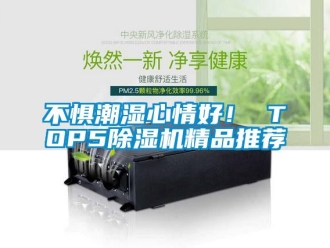 企業(yè)新聞不懼潮濕心情好！ TOP5除濕機(jī)精品推薦