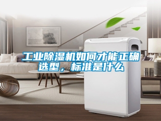 常見問題工業除濕機如何才能正確選型，標準是什么