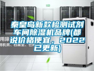 企業(yè)新聞秦皇島新款檢測試劑車間除濕機品牌(都說價格便宜，2022已更新)