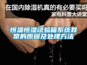 知識百科恒溫恒濕試驗箱系統(tǒng)異常的原因及處理方法
