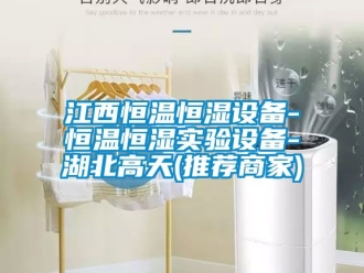知識百科江西恒溫恒濕設備-恒溫恒濕實驗設備-湖北高天(推薦商家)