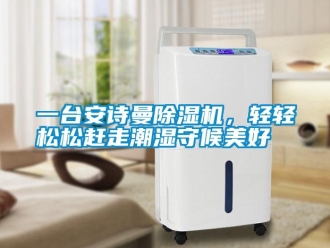 企業(yè)新聞一臺安詩曼除濕機(jī)，輕輕松松趕走潮濕守候美好