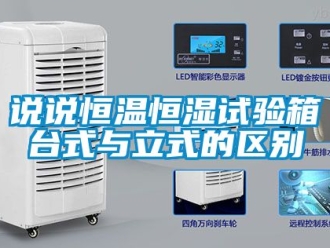 知識百科說說恒溫恒濕試驗箱臺式與立式的區別