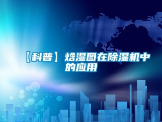 企業新聞【科普】焓濕圖在除濕機中的應用