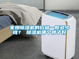企業新聞家用除濕機的價格一般多少錢？ 除濕機哪個牌子好