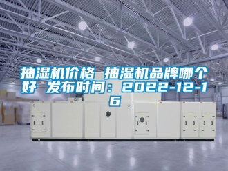 企業新聞抽濕機價格 抽濕機品牌哪個好 發布時間：2022-12-16
