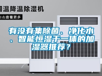 知識百科有沒有集除菌、凈化水、智能恒濕于一體的加濕器推薦？