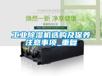常見問題工業除濕機選購及保養注意事項_重復