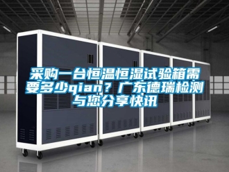 知識百科采購一臺恒溫恒濕試驗箱需要多少qian？廣東德瑞檢測與您分享快訊