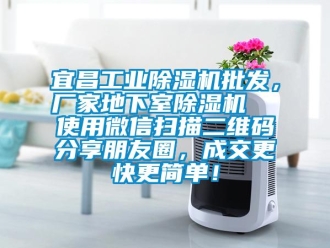 企業(yè)新聞宜昌工業(yè)除濕機批發(fā)，廠家地下室除濕機  使用微信掃描二維碼分享朋友圈，成交更快更簡單！