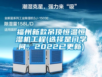 知識(shí)百科福州新款吊頂恒溫恒濕機(jī)工程(選擇是門(mén)學(xué)問(wèn)，2022已更新)