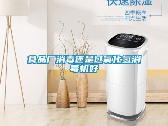 知識(shí)百科食品廠消毒還是過氧化氫消毒機(jī)好