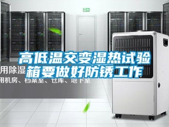 常見問(wèn)題高低溫交變濕熱試驗(yàn)箱要做好防銹工作