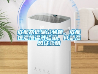 知識百科成都高低溫試驗箱，成都恒溫恒濕試驗箱，成都濕熱試驗箱
