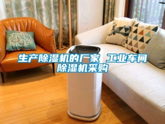 企業(yè)新聞生產(chǎn)除濕機的廠家 工業(yè)車間除濕機采購
