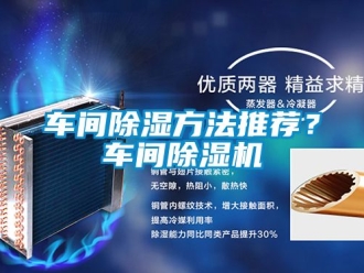 企業(yè)新聞車間除濕方法推薦？車間除濕機(jī)
