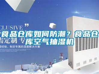 企業(yè)新聞食品倉庫如何防潮？食品倉庫空氣抽濕機(jī)