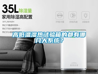 常見(jiàn)問(wèn)題高低溫濕熱試驗(yàn)箱的都有哪幾大系統(tǒng)？