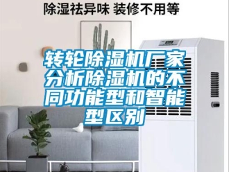 知識百科轉輪除濕機廠家分析除濕機的不同功能型和智能型區別