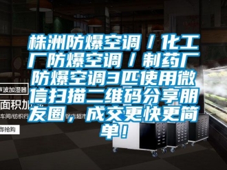 企業新聞株洲防爆空調／化工廠防爆空調／制藥廠防爆空調3匹使用微信掃描二維碼分享朋友圈，成交更快更簡單！