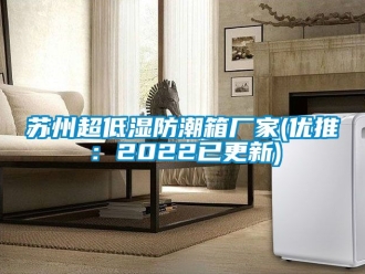 常見問題蘇州超低濕防潮箱廠家(優推：2022已更新)